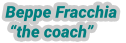 Beppe Fracchia   “the coach”